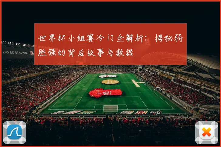 世界杯小组赛冷门全解析：揭秘弱胜强的背后故事与数据